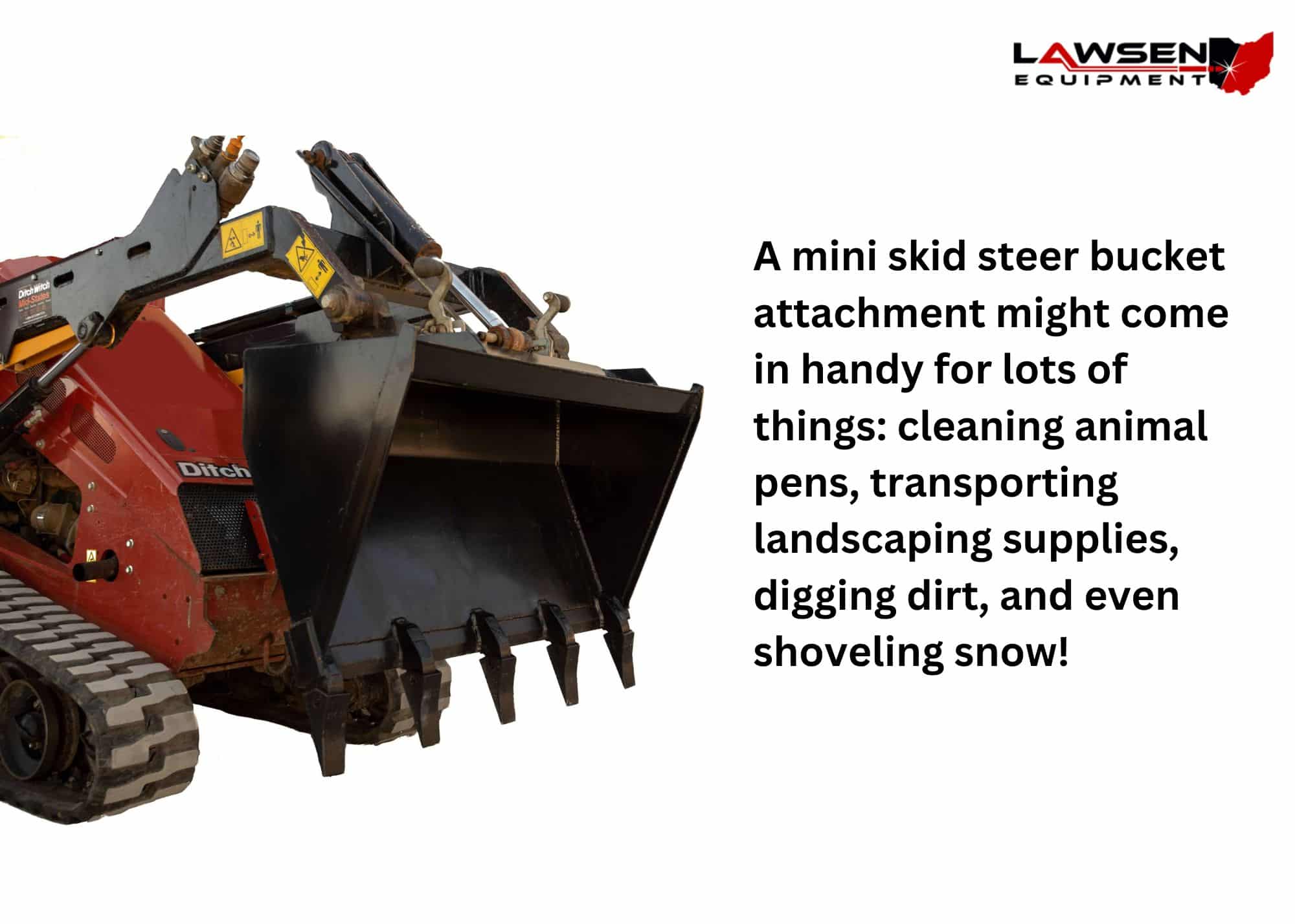 mini skid steer bucket attachment might come in handy for lots of things: cleaning animal pens, transporting landscaping supplies, digging dirt, and even shoveling snow!